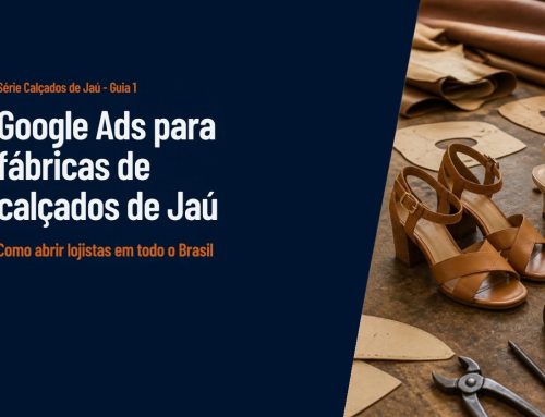 Google Ads para fábricas de calçados de Jaú: como abrir lojistas em todo o Brasil