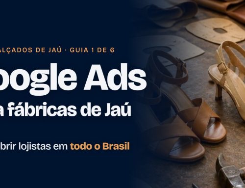 Google Ads para fábricas de calçados de Jaú: como abrir lojistas em todo o Brasil